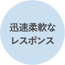 迅速柔軟なレスポンス